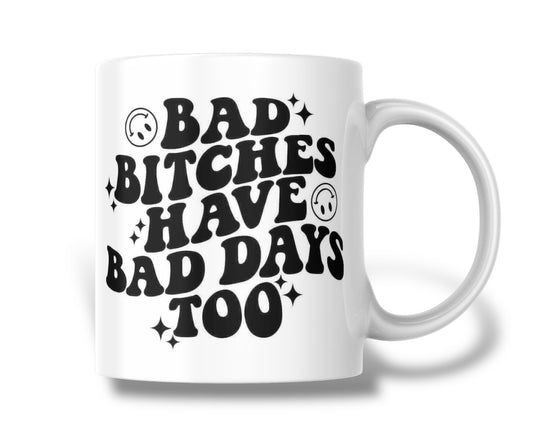 Bad bitches have bad days too mug